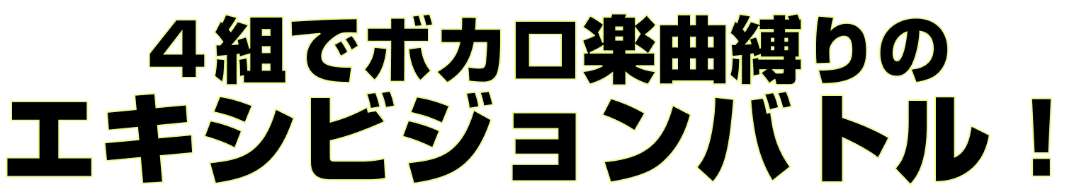 4組でボカロ楽曲縛りのエキシビションバトル！